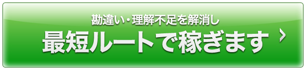 勘違い・理解不足を解消し、最短ルートで稼ぎます！