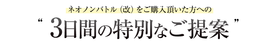 ネオノンバトル（改）をご購入頂いた方への3日間の特別なご提案